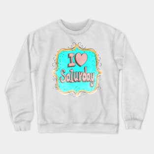 i love saturday Crewneck Sweatshirt